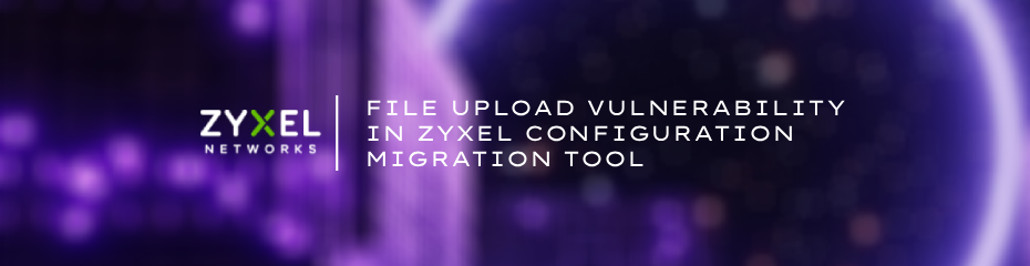 File Upload Vulnerability in ZYXEL Configuration Migration Tool